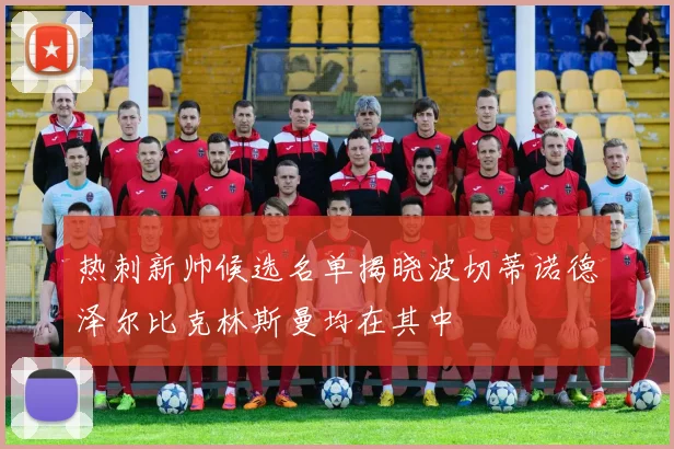 热刺新帅候选名单揭晓波切蒂诺德泽尔比克林斯曼均在其中