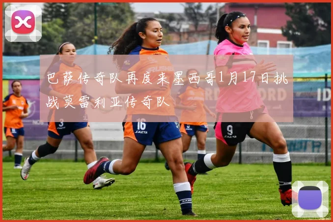 巴萨传奇队再度来墨西哥1月17日挑战莫雷利亚传奇队