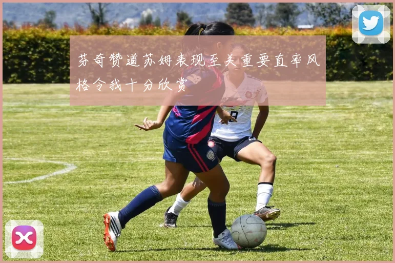 芬奇赞道苏姆表现至关重要直率风格令我十分欣赏