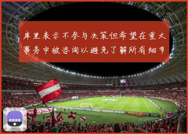 库里表示不参与决策但希望在重大事务中被咨询以避免了解所有细节